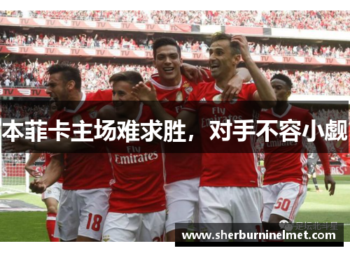 本菲卡主场难求胜，对手不容小觑